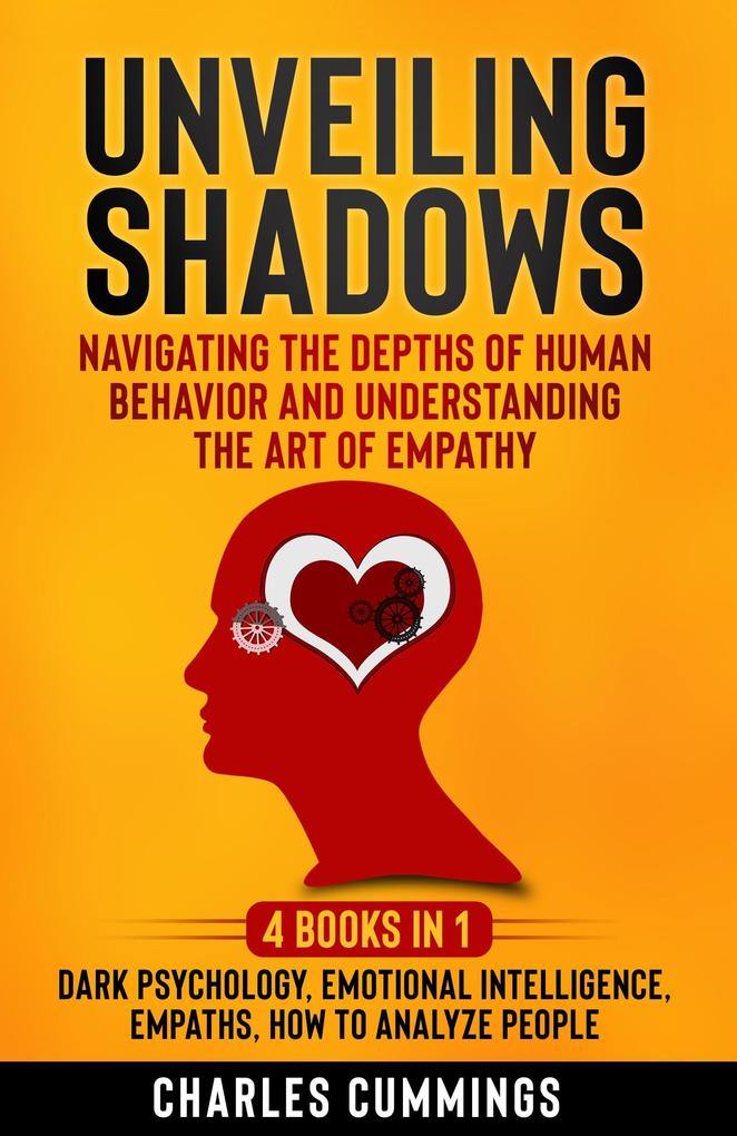 Unveiling Shadows: Navigating the Depths of Human Behavior and Understanding the Art of Empathy - 4 Books in 1: Dark Psychology Emotional Intelligence Empaths How to Analyze People