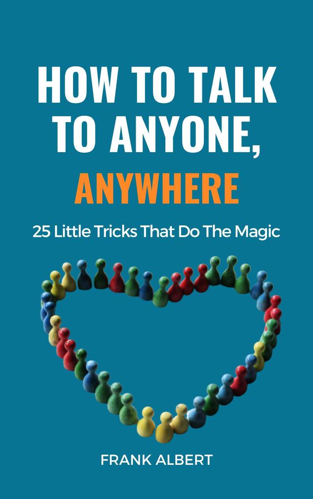 How To Talk To Anyone Anywhere: 25 Little Tricks That Do The Magic