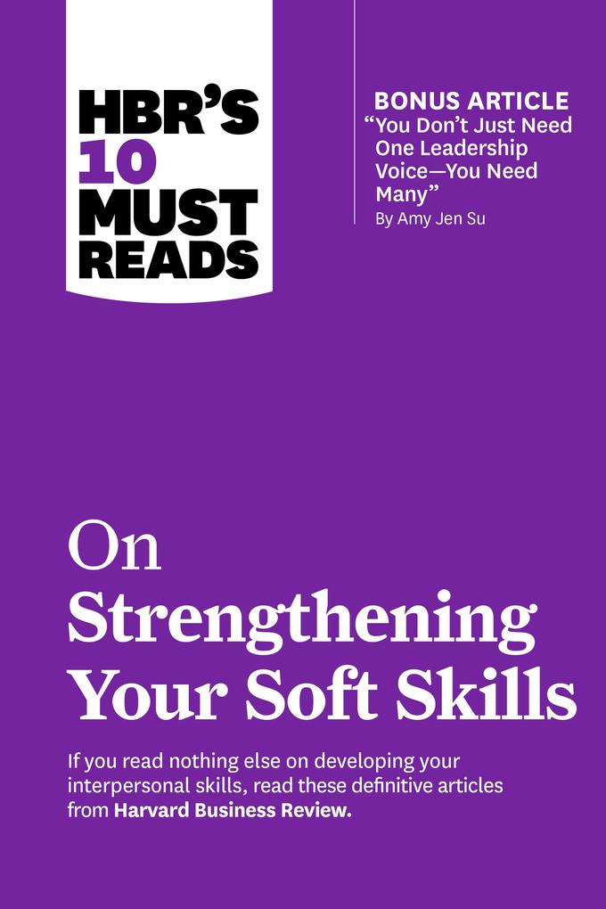 HBR‘s 10 Must Reads on Strengthening Your Soft Skills (with bonus article You Don‘t Need Just One Leadership Voice--You Need Many by Amy Jen Su)