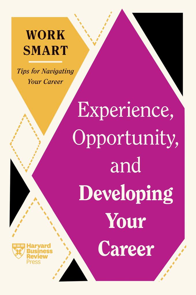 Experience Opportunity and Developing Your Career (HBR Work Smart Series)