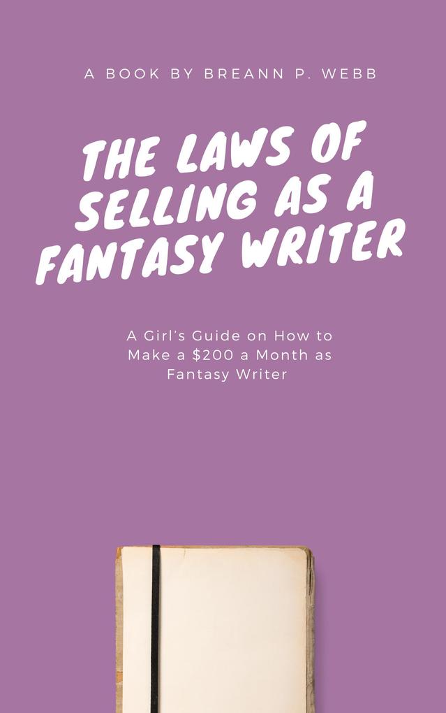 The Laws of Selling as a Fantasy Writer: A Girls Guide on How to Make a $200 a Month as Fantasy Writer