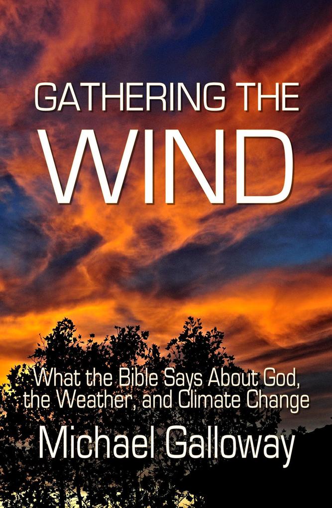 Gathering the Wind: What the Bible Says About God the Weather and Climate Change (Gathering Series #1)