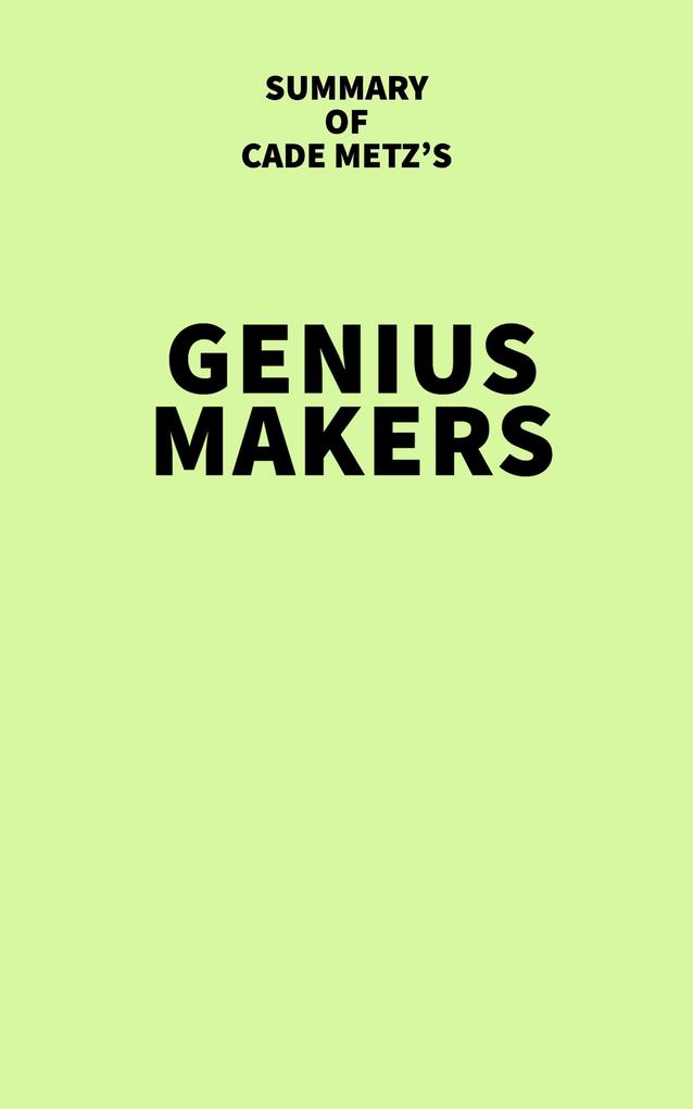 Summary of Cade Metz‘s Genius Makers