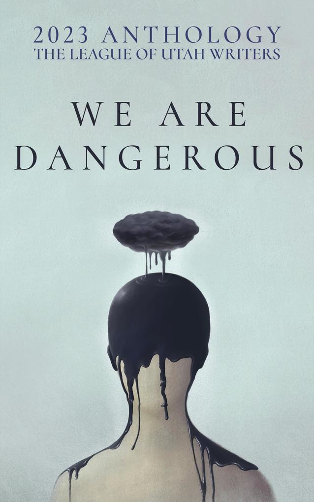 We Are Dangerous (The League of Utah Writers Anthology Series #4)