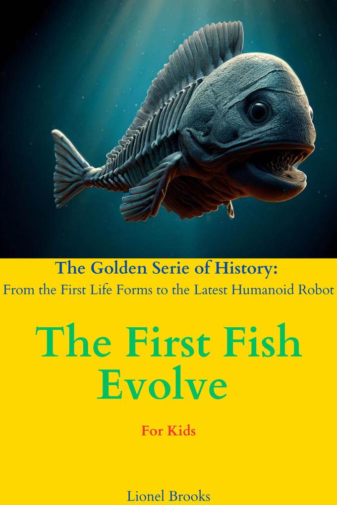 The First Fish Evolve (The Golden Serie of History: From the First Life Forms to the Latest Humanoid Robot #2)