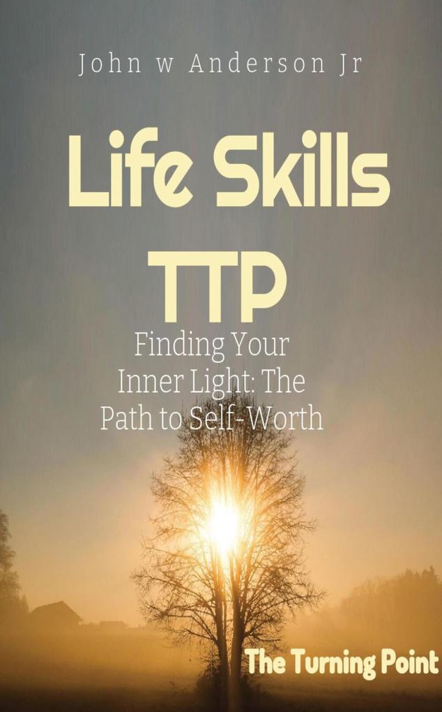 Finding Your Inner Light: The Path to Self-Worth (Life Skills TTP The Turning Point #1)