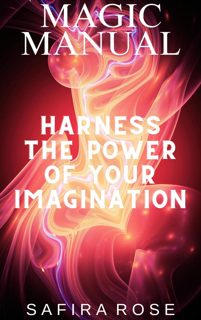 Magic Manual: Harness the Power of Your Imagination