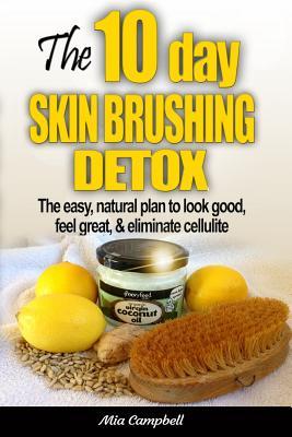 The 10-Day Skin Brushing Detox: The Easy Natural Plan to Look Great Feel Amazing & Eliminate Cellulite