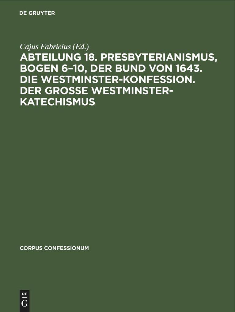 Abteilung 18. Presbyterianismus Bogen 6-10 Der Bund von 1643. Die Westminster-Konfession. Der Grosse Westminster-Katechismus