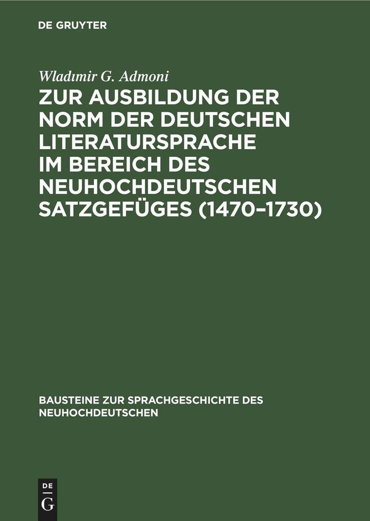 Zur Ausbildung der Norm der deutschen Literatursprache im Bereich des neuhochdeutschen Satzgefüges (1470-1730)