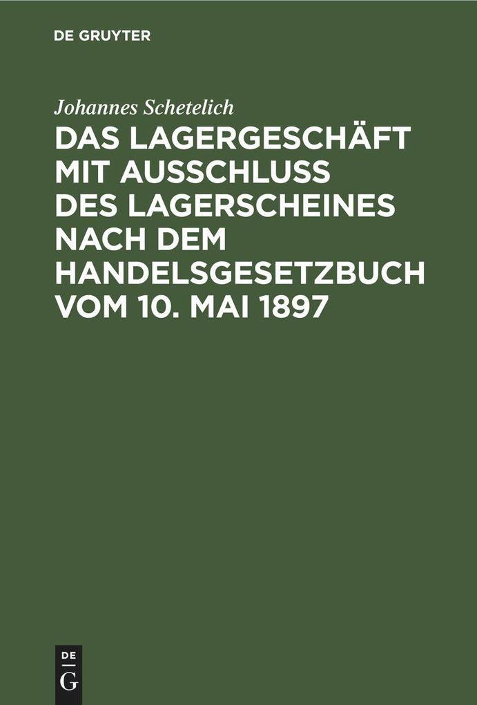 Das Lagergeschäft mit Ausschluss des Lagerscheines nach dem Handelsgesetzbuch vom 10. Mai 1897