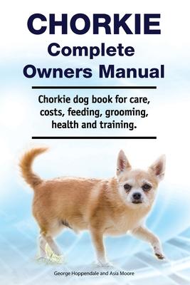 Chorkie Complete Owners Manual. Chorkie dog book for care costs feeding grooming health and training.