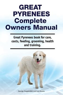 Great Pyrenees Complete Owners Manual. Great Pyrenees book for care costs feeding grooming health and training.