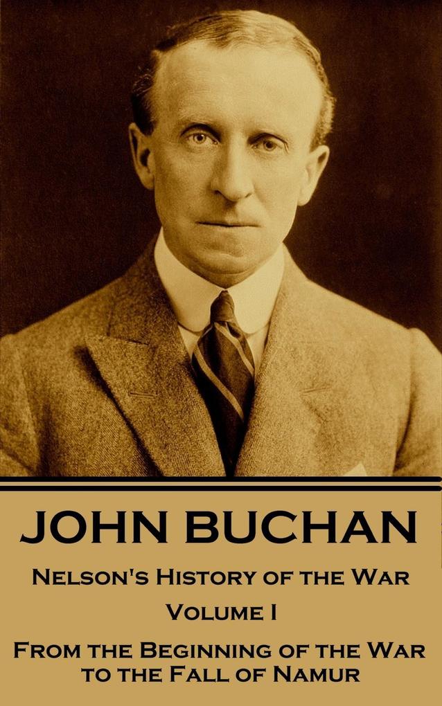 John Buchan - Nelson‘s History of the War - Volume I (of XXIV): From the Beginning of the War to the Fall of Namur