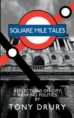 Square Mile Tales: Biographical Memoir From A City Banking Veteran