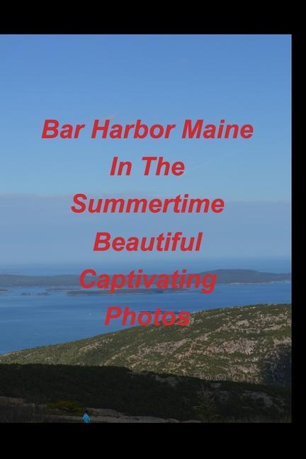Bar Harbor Maine In The Summertime Beautiful Captivating Photos
