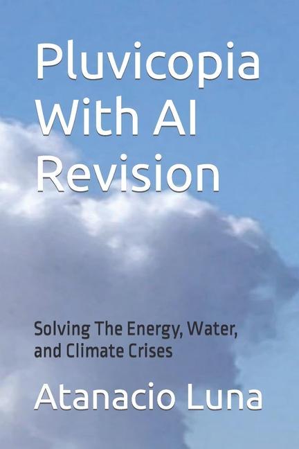 Pluvicopia With AI Revision: Solving the Energy Water and Climate Crises