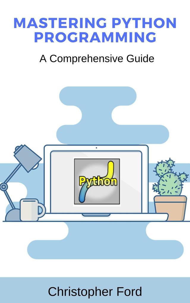 Mastering Python Programming: A Comprehensive Guide (The IT Collection)