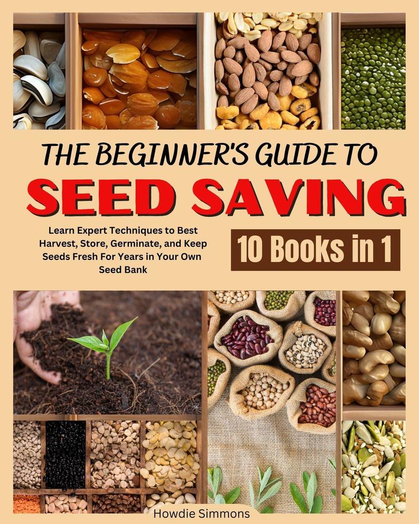 The Beginner‘s Guide to Seed Saving: Learn Expert Techniques to Best Harvest Store Germinate and Keep Seeds Fresh For Years in Your Own Seed Bank