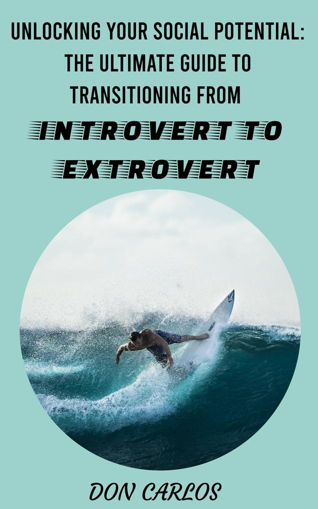 Unlocking Your Social Potential: The Ultimate Guide to Transitioning from Introvert to Extrovert