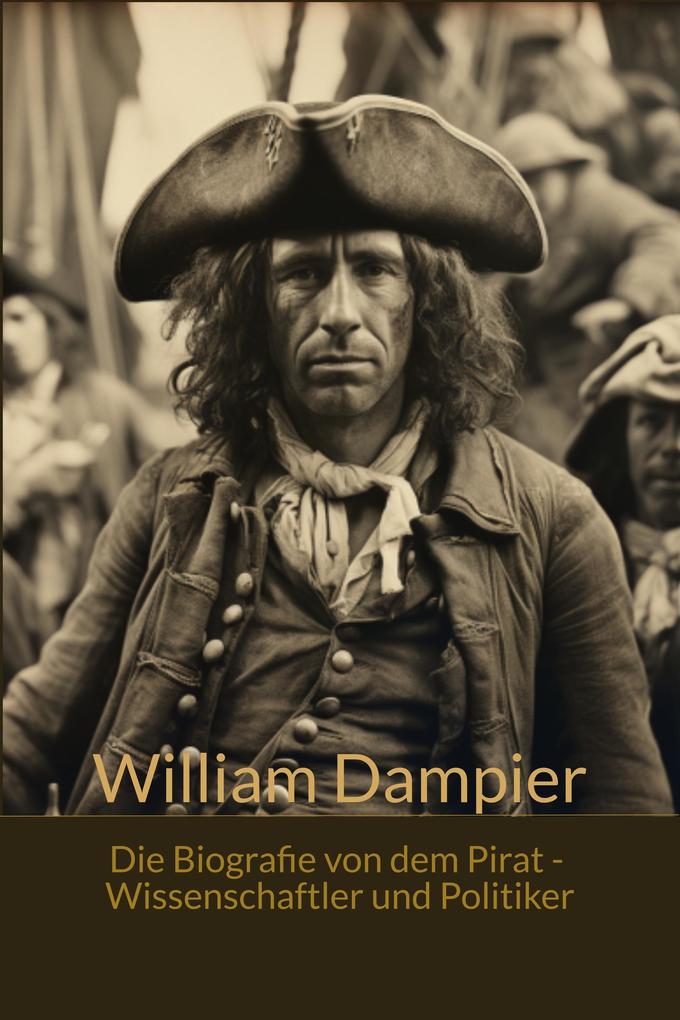 William Dampfier - Die Bografie von dem Pirat Wissenschaftler und Politiker