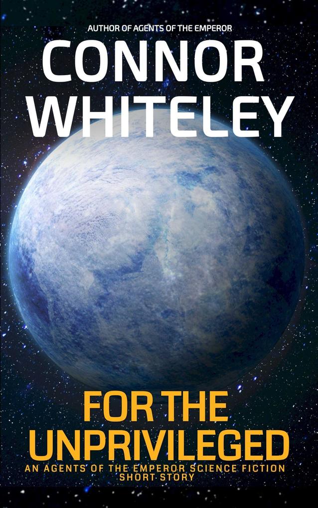 For The Unprivileged: An Agents Of The Emperor Science Fiction Short Story (Agents of The Emperor Science Fiction Stories)