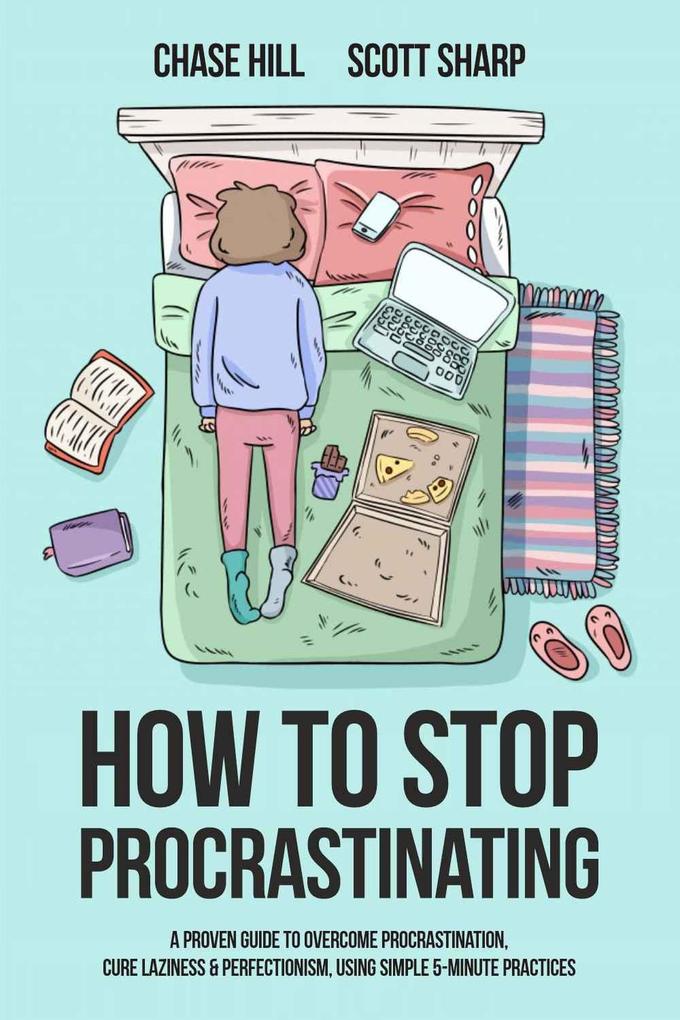 How to Stop Procrastinating: A Proven Guide to Overcome Procrastination Cure Laziness & Perfectionism Using Simple 5-Minute Practices