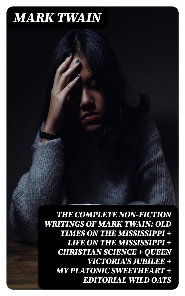 The Complete Non-Fiction Writings of Mark Twain: Old Times on the Mississippi + Life on the Mississippi + Christian Science + Queen Victoria‘s Jubilee + My Platonic Sweetheart + Editorial Wild Oats