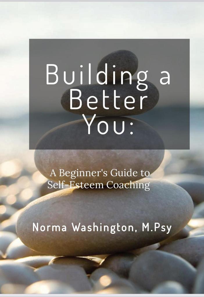 Building a Better You: Beginner‘s Guide to Self-Esteem Coaching