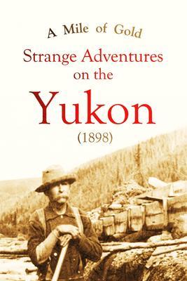 A Mile of Gold Strange Adventures on the Yukon (1898)