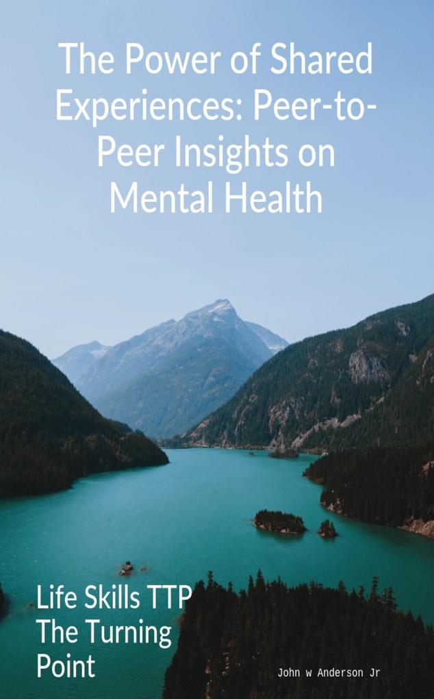 The Power of Shared Experiences: Peer-to-Peer Insights on Mental Health (Life Skills TTP The Turning Point #3)