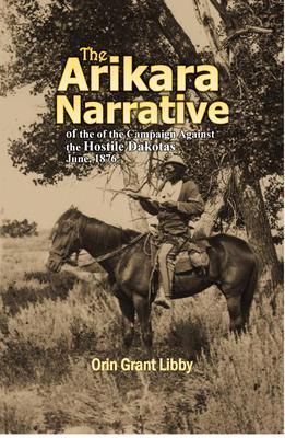 The Arikara Narrative of the Campaign Against the Hostile Dakotas June 1876