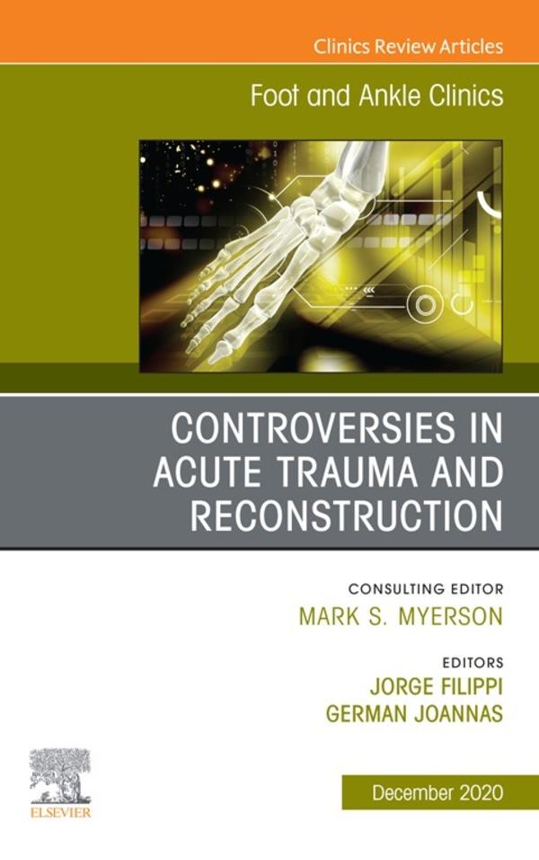 Controversies in Acute Trauma and Reconstruction An issue of Foot and Ankle Clinics of North America E-Book