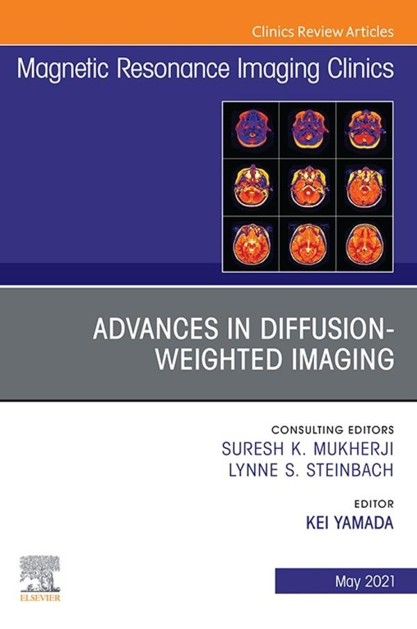 Advances in Diffusion-Weighted Imaging An Issue of Magnetic Resonance Imaging Clinics of North America