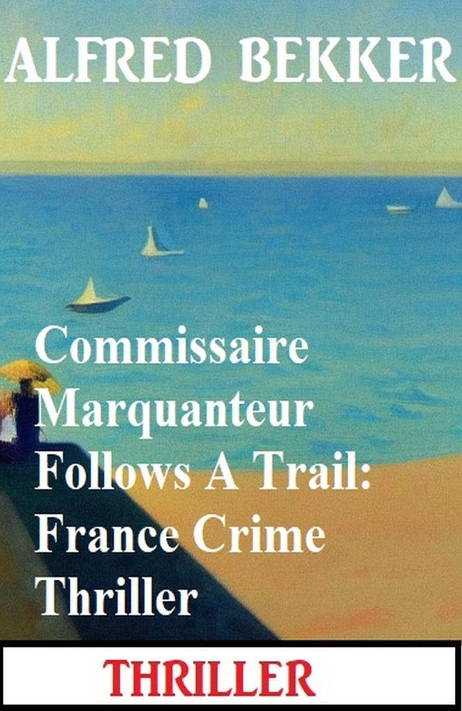 Commissaire Marquanteur Follows A Trail: France Crime Thriller