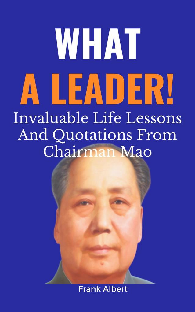 What A Leader!: Invaluable Life Lessons And Quotations from Chairman Mao