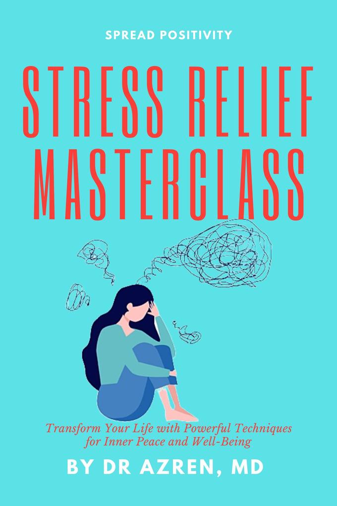 Stress Relief Masterclass: Transform Your Life with Powerful Techniques for Inner Peace and Well-Being
