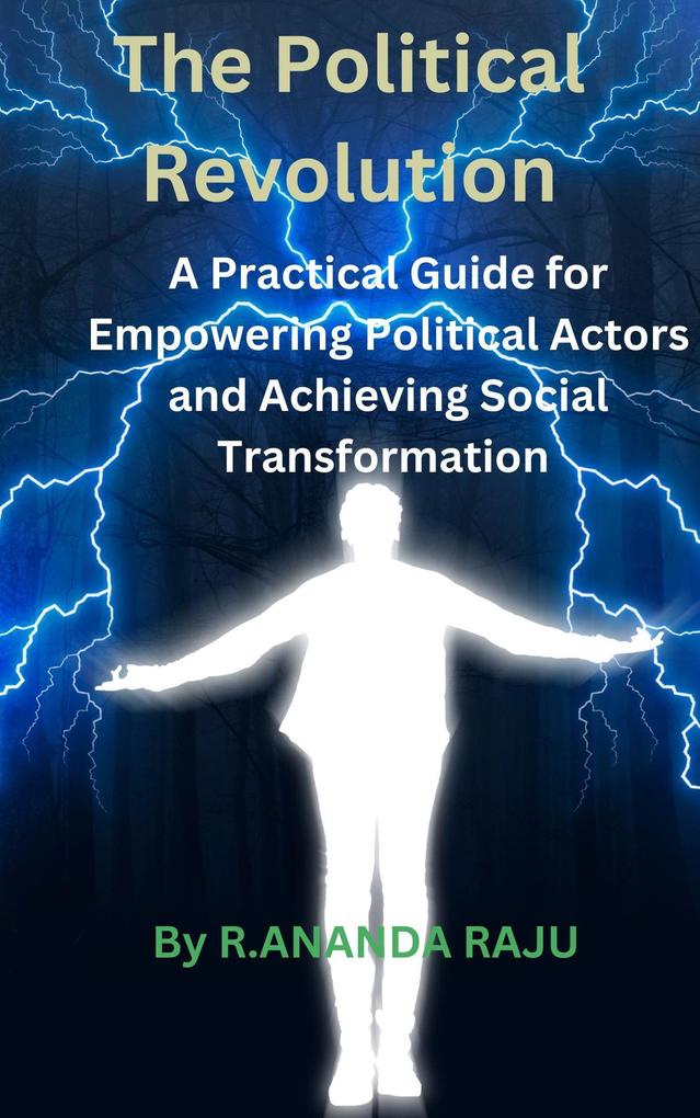 The Political Revolution: A Practical Guide for Empowering Political Actors and Achieving Social Transformation