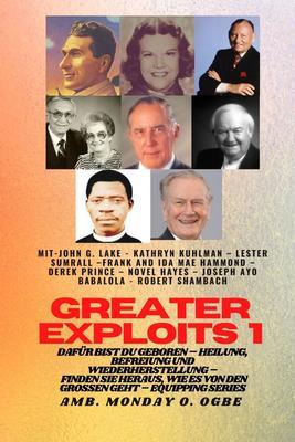 Greater Exploits - 1 - Mit: John G. Lake - Kathryn Kuhlman - Lester Sumrall - Frank und Ida Mae