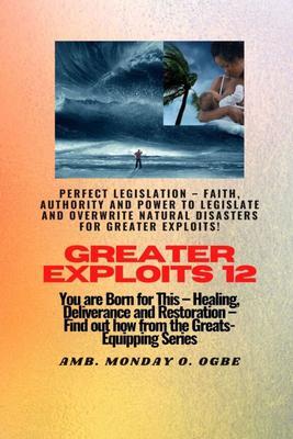 Greater Exploits - 12 Perfect Legislation - Faith Authority and Power to LEGISLATE and OVERWRITE