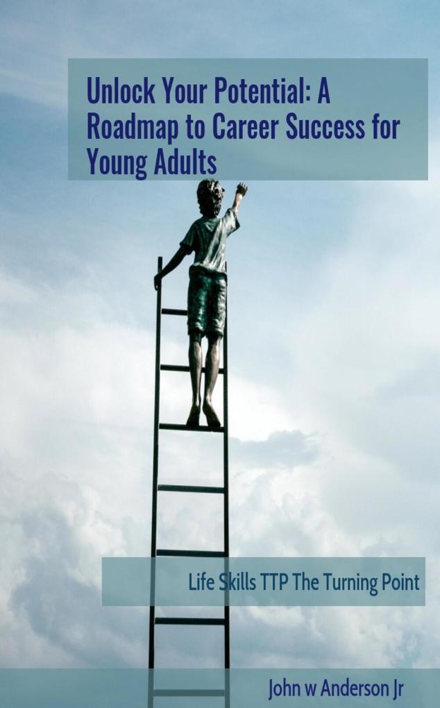 Unlock Your Potential: A Roadmap to Career Success for Young Adults (Life Skills TTP The Turning Point #5)