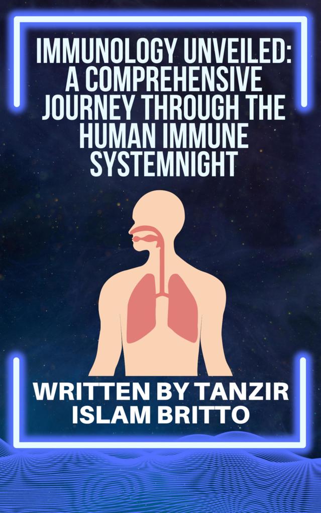 Immunology Unveiled: A Comprehensive Journey through the Human Immune System