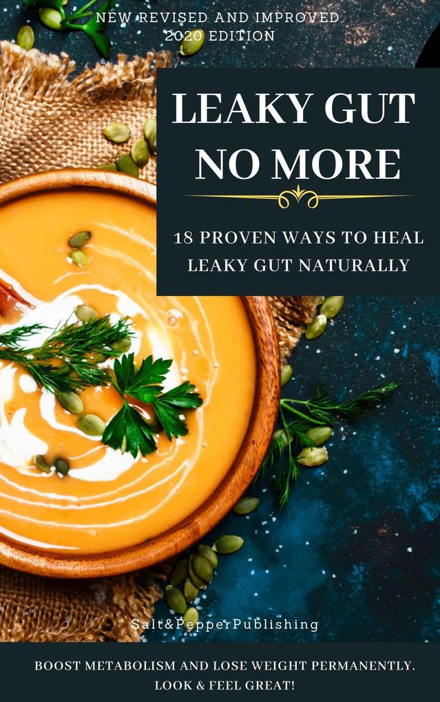 LEAKY GUT NO MORE. 18 Proven Ways to Heal Leaky Gut Naturally. Boost Metabolism and Lose Weight Permanently. Look And Feel Great (The Gut Repair Book Series Book #1)