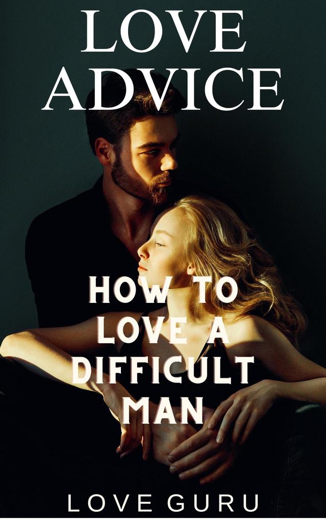 How to Love a Difficult Man (Love Advice #2)