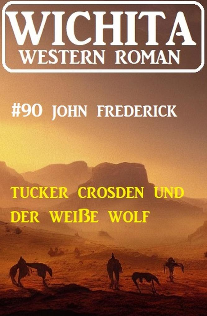 Tucker Crosden und der weiße Wolf: Wichita Western Roman 90