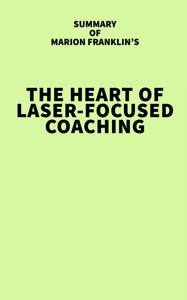 Summary of Marion Franklin‘s The HeART of Laser-Focused Coaching