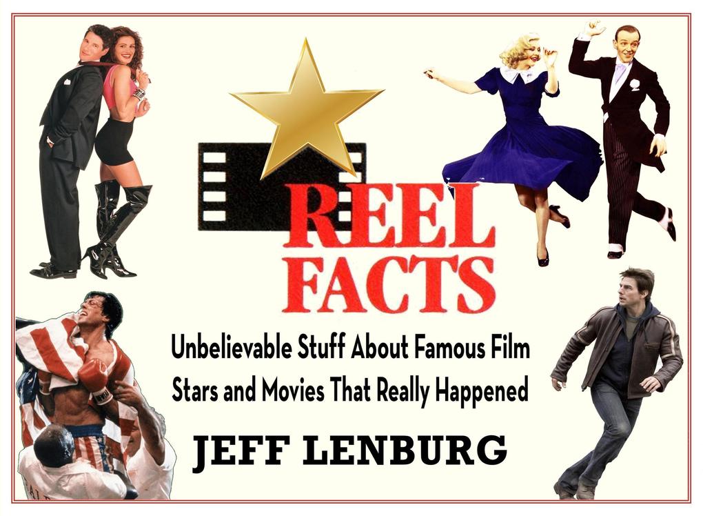 Reel Facts: Unbelievable Stuff About Famous Film Stars and Movies That Really Happened