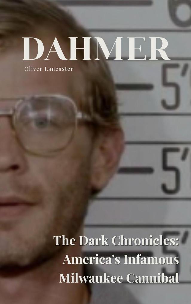 Dahmer The Dark Chronicles: America‘s Infamous Milwaukee Cannibal