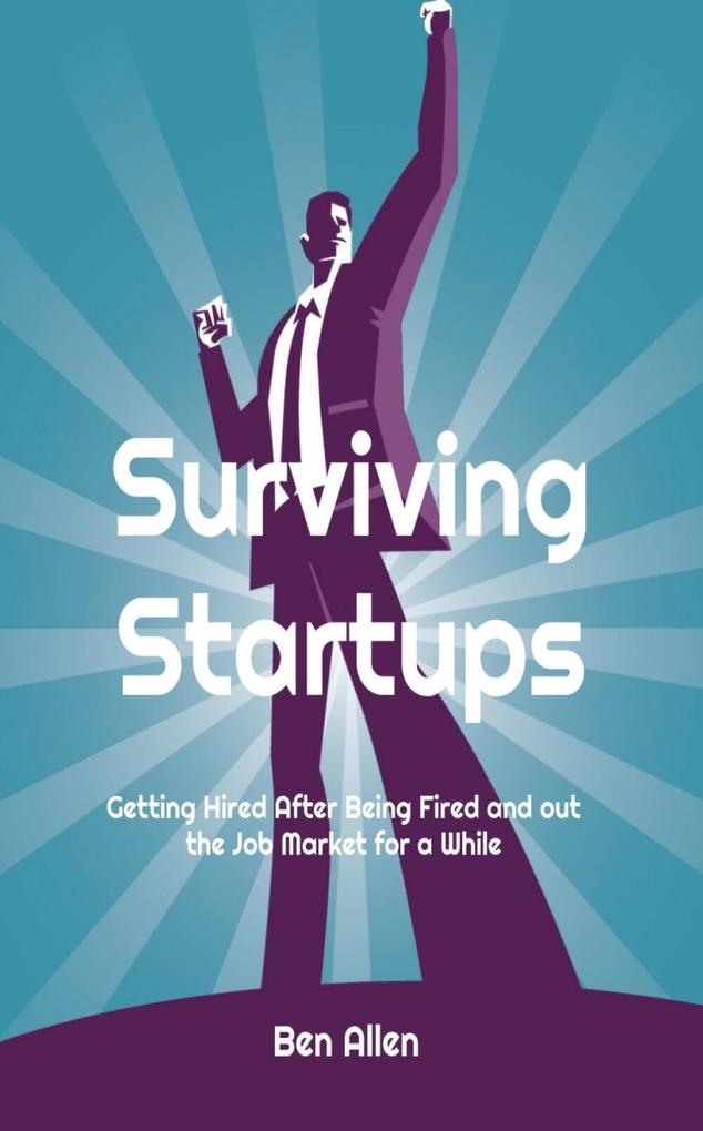 Surviving Startups: Getting Hired after Being Fired and out the Job Market for a While!