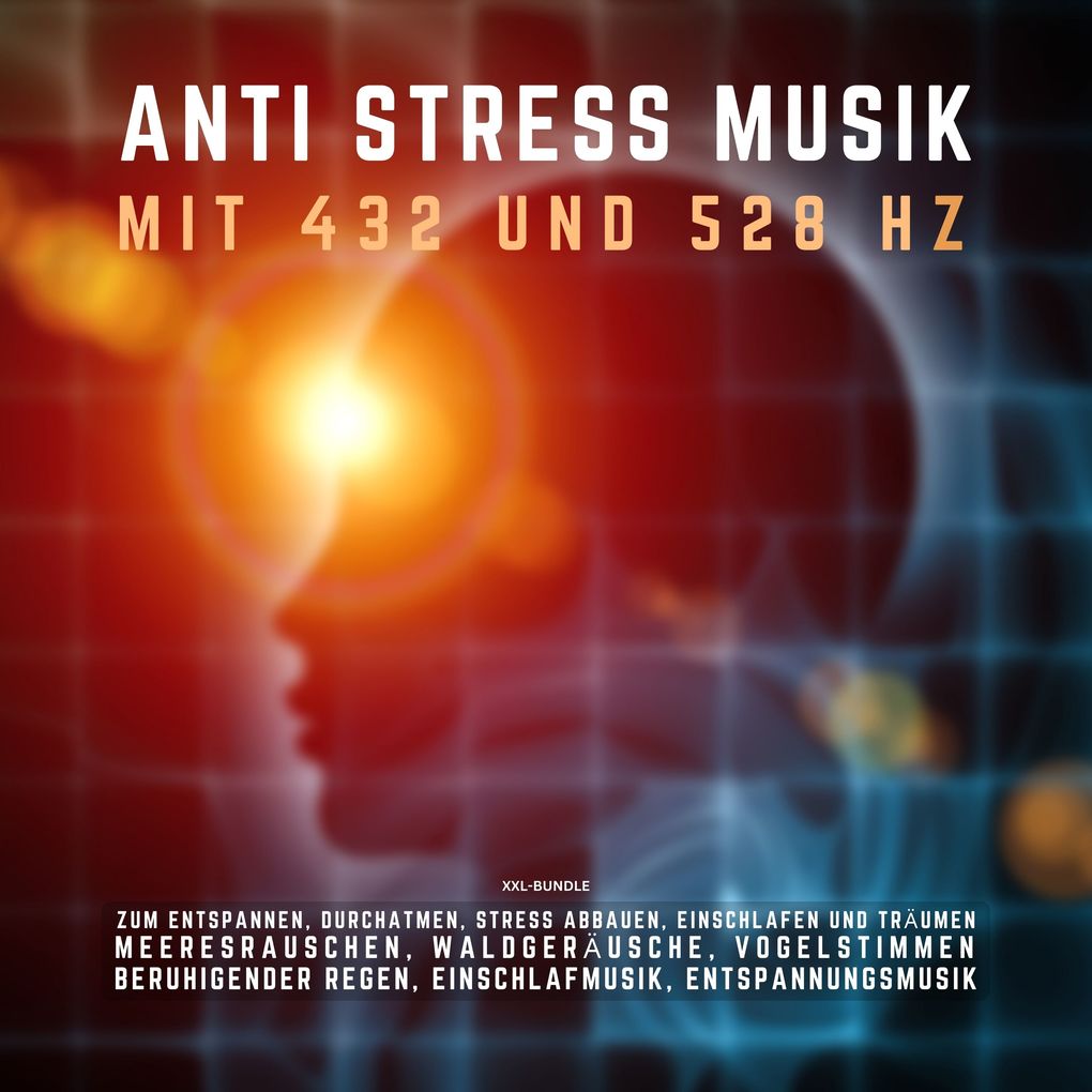 ANTI STRESS MUSIK mit 432 Hz und 528 Hz zum Entspannen Durchatmen Stress abbauen Einschlafen und Träumen (XXL-Bundle)